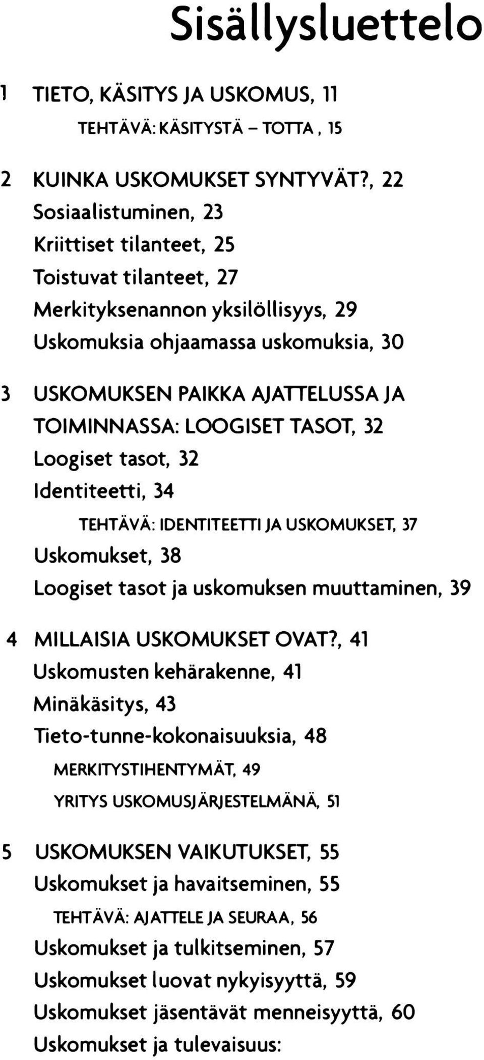 LOOGISET TASOT, 32 Loogiset tasot, 32 Identiteetti, 34 TEHTÄVÄ: IDENTITEETTI JA USKOMUKSET, 37 Uskomukset, 38 Loogiset tasot ja uskomuksen muuttaminen, 39 4 MILLAISIA USKOMUKSET OVAT?