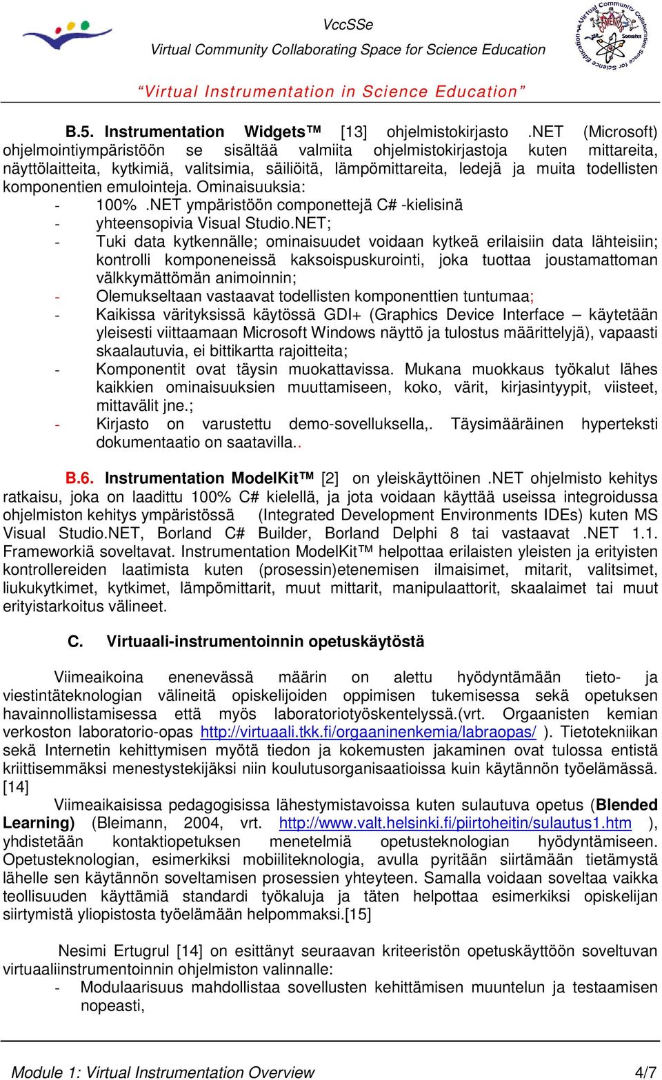 komponentien emulointeja. Ominaisuuksia: - 100%.NET ympäristöön componettejä C# -kielisinä - yhteensopivia Visual Studio.