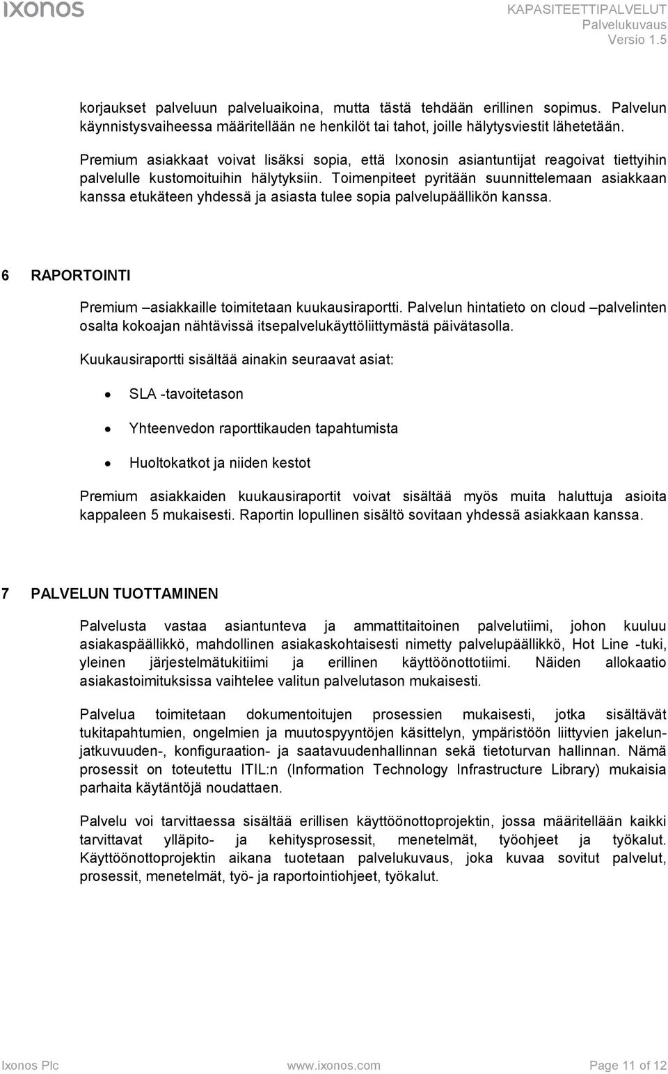 Toimenpiteet pyritään suunnittelemaan asiakkaan kanssa etukäteen yhdessä ja asiasta tulee sopia palvelupäällikön kanssa. 6 RAPORTOINTI Premium asiakkaille toimitetaan kuukausiraportti.