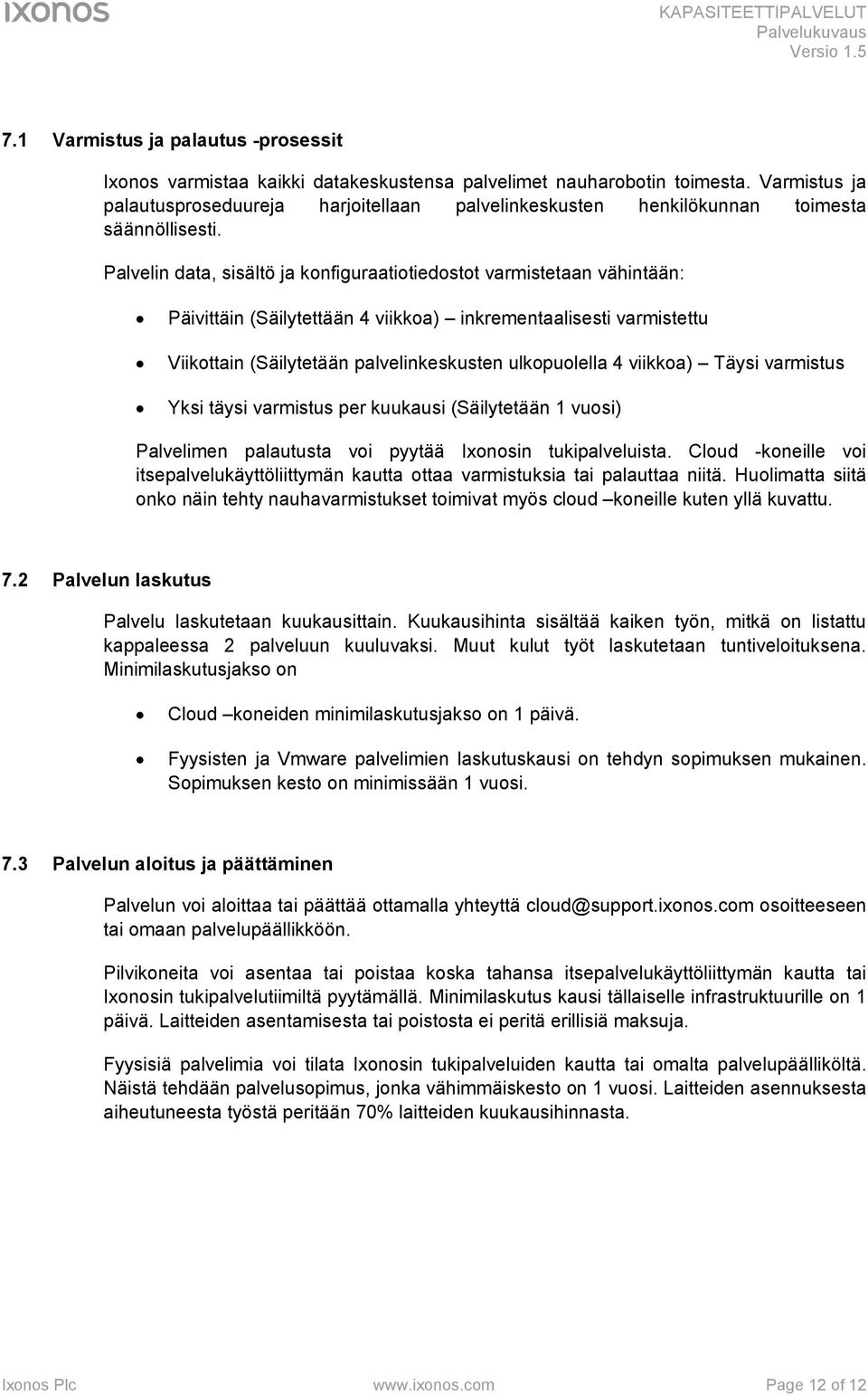 Palvelin data, sisältö ja konfiguraatiotiedostot varmistetaan vähintään: Päivittäin (Säilytettään 4 viikkoa) inkrementaalisesti varmistettu Viikottain (Säilytetään palvelinkeskusten ulkopuolella 4