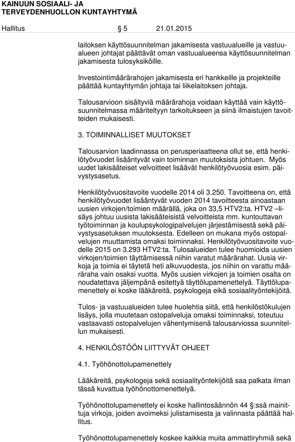 Talousarvioon sisältyviä määrärahoja voidaan käyttää vain käyttösuunnitelmassa määriteltyyn tarkoitukseen ja siinä ilmaistujen tavoitteiden mukaisesti. 3.