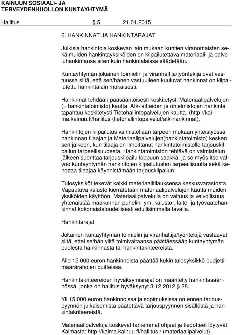 Hankinnat tehdään pääsääntöisesti keskitetysti Materiaalipalvelujen (= hankintatoimisto) kautta. Atk-laitteiden ja ohjelmistojen hankinta tapahtuu keskitetysti Tietohallintopalvelujen kautta.