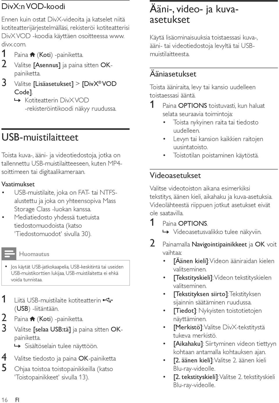 USB-muistilaitteet Toista kuva-, ääni- ja videotiedostoja, jotka on tallennettu USB-muistilaitteeseen, kuten MP4- soittimeen tai digitaalikameraan.