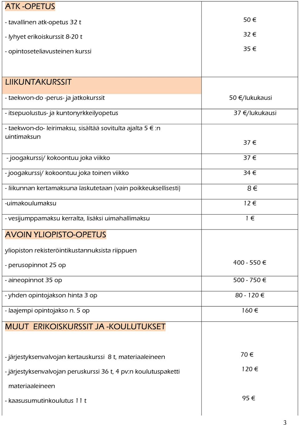 liikunnan kertamaksuna laskutetaan (vain poikkeuksellisesti) 8 -uimakoulumaksu 12 - vesijumppamaksu kerralta, lisäksi uimahallimaksu 1 AVOIN YLIOPISTO-OPETUS yliopiston rekisteröintikustannuksista