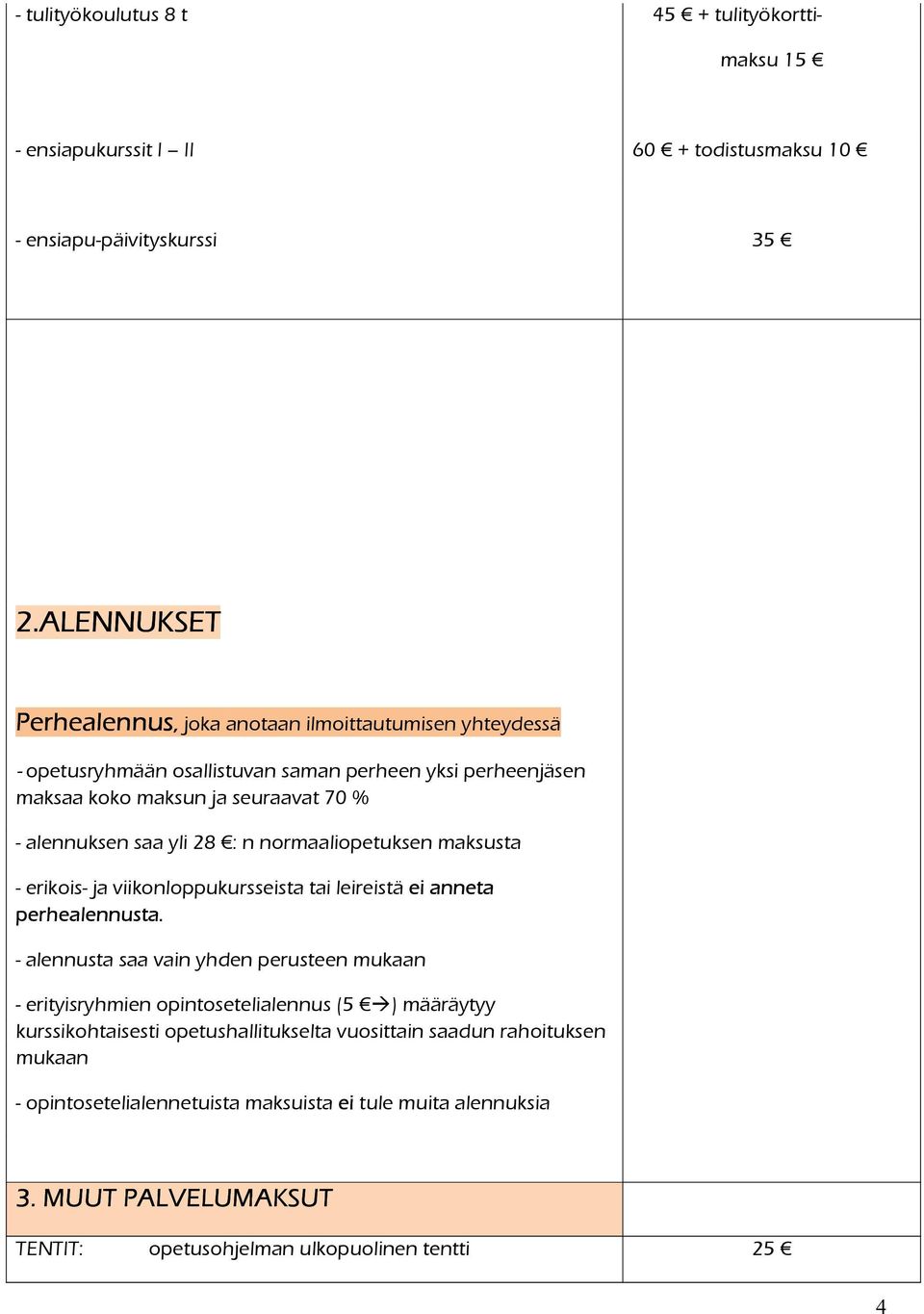 saa yli 28 : n normaaliopetuksen maksusta - erikois- ja viikonloppukursseista tai leireistä ei anneta perhealennusta.