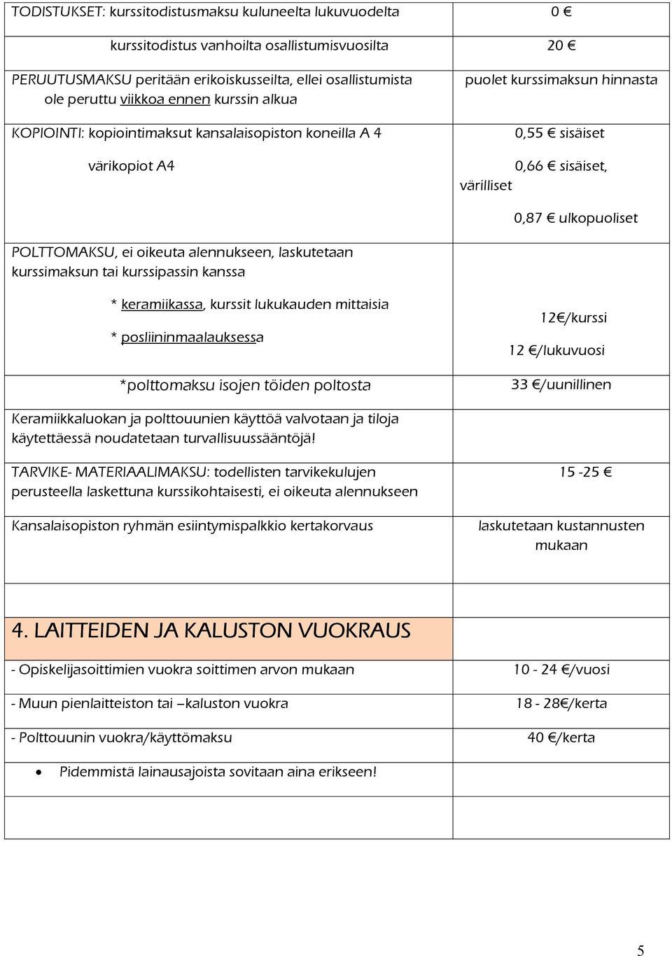 alennukseen, laskutetaan kurssimaksun tai kurssipassin kanssa * keramiikassa, kurssit lukukauden mittaisia * posliininmaalauksessa *polttomaksu isojen töiden poltosta 12 /kurssi 12 /lukuvuosi 33