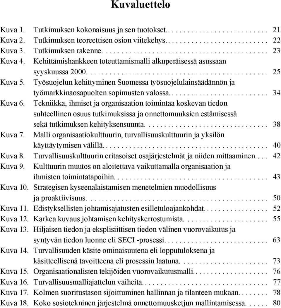 Työsuojelun kehittyminen Suomessa työsuojelulainsäädännön ja työmarkkinaosapuolten sopimusten valossa.......................... 34 Kuva 6.