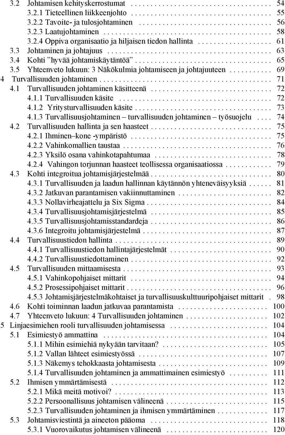 4 Kohti hyvää johtamiskäytäntöä................................... 65 3.5 Yhteenveto lukuun: 3 Näkökulmia johtamiseen ja johtajuuteen........... 69 4 Turvallisuuden johtaminen............................................ 71 4.