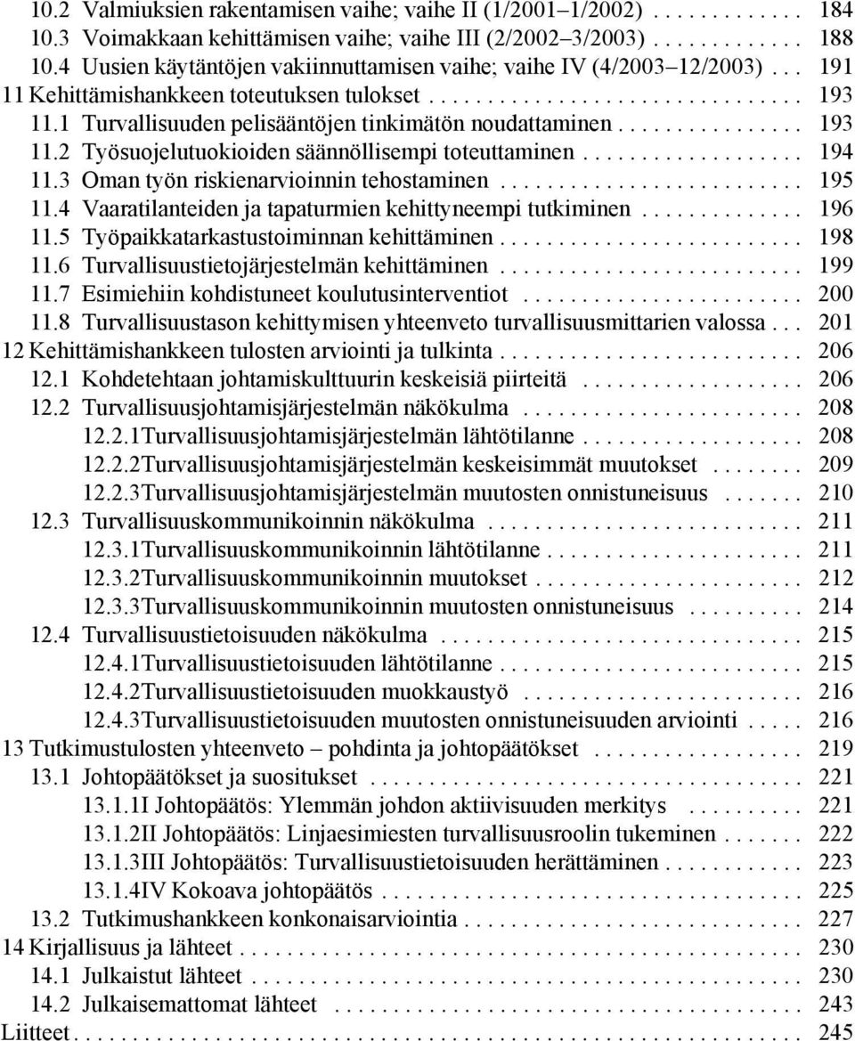 1 Turvallisuuden pelisääntöjen tinkimätön noudattaminen................ 193 11.2 Työsuojelutuokioiden säännöllisempi toteuttaminen................... 194 11.3 Oman työn riskienarvioinnin tehostaminen.