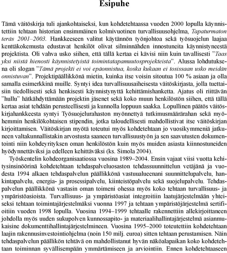 Oli vahva usko siihen, että tällä kertaa ei kävisi niin kuin tavallisesti Taas yksi niistä hienosti käynnistetyistä toimintatapamuutosprojekteista.