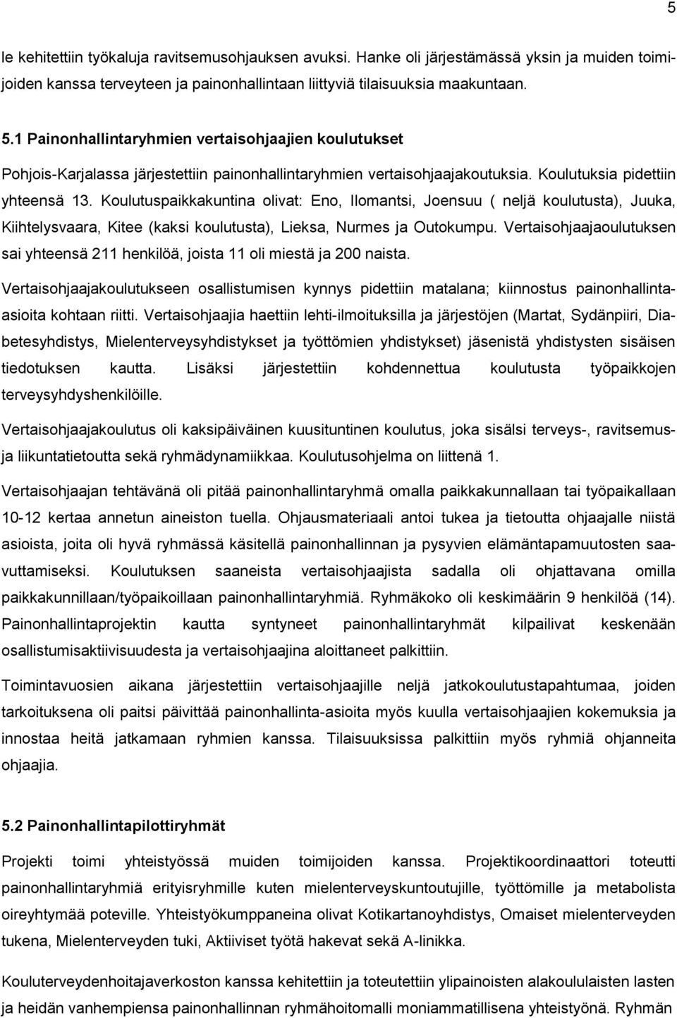 Koulutuspaikkakuntina olivat: Eno, Ilomantsi, Joensuu ( neljä koulutusta), Juuka, Kiihtelysvaara, Kitee (kaksi koulutusta), Lieksa, Nurmes ja Outokumpu.