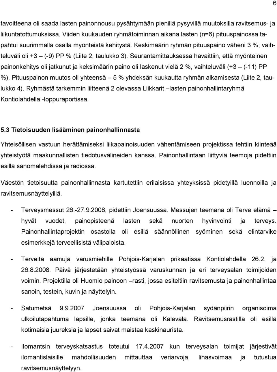 Keskimäärin ryhmän pituuspaino väheni 3 %; vaihteluväli oli +3 (-9) PP % (Liite 2, taulukko 3).