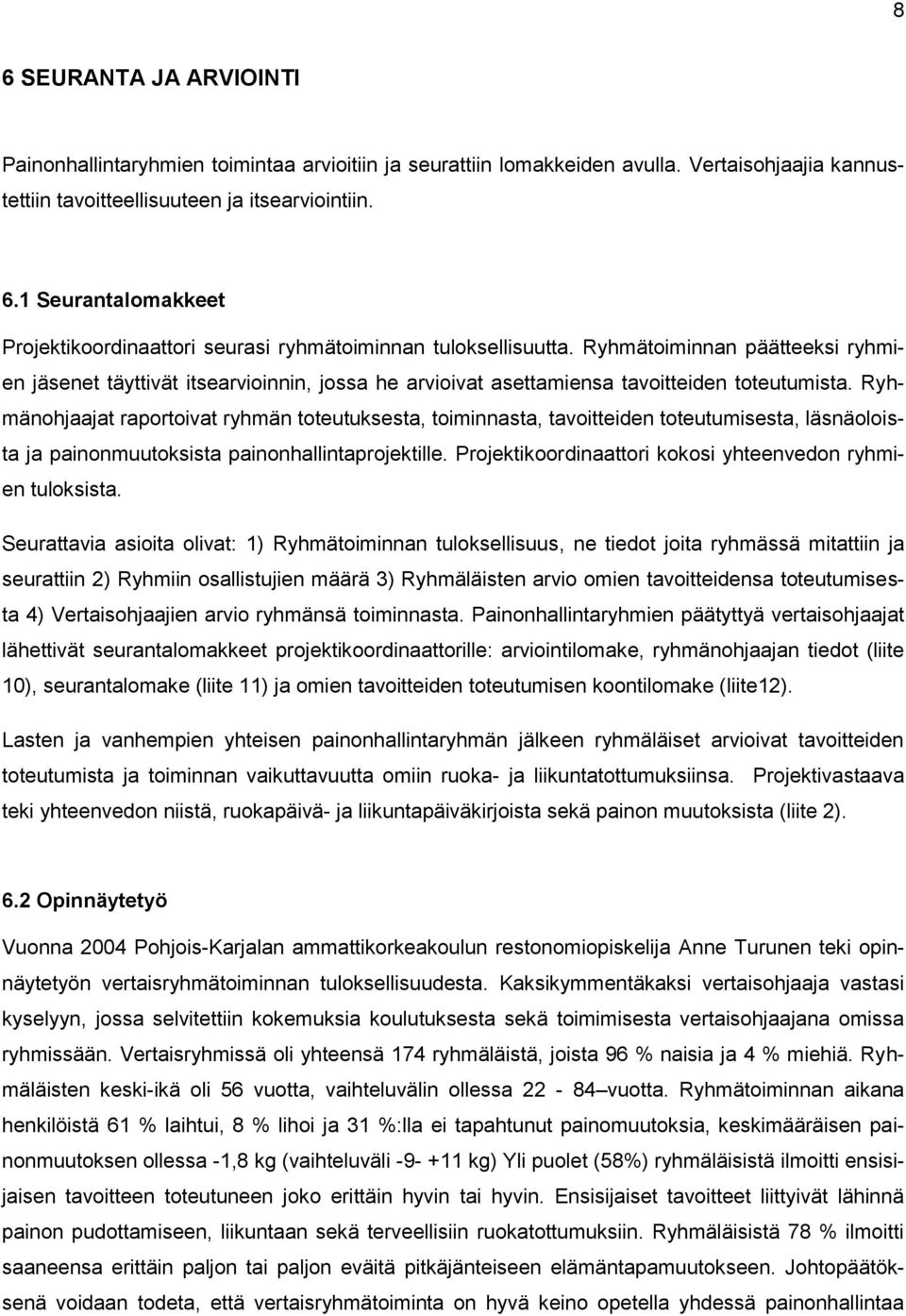 Ryhmänohjaajat raportoivat ryhmän toteutuksesta, toiminnasta, tavoitteiden toteutumisesta, läsnäoloista ja painonmuutoksista painonhallintaprojektille.