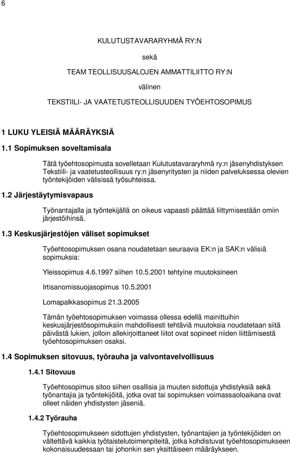 työntekijöiden välisissä työsuhteissa. 1.2 Järjestäytymisvapaus Työnantajalla ja työntekijällä on oikeus vapaasti päättää liittymisestään omiin järjestöihinsä. 1.3 Keskusjärjestöjen väliset sopimukset Työehtosopimuksen osana noudatetaan seuraavia EK:n ja SAK:n välisiä sopimuksia: Yleissopimus 4.