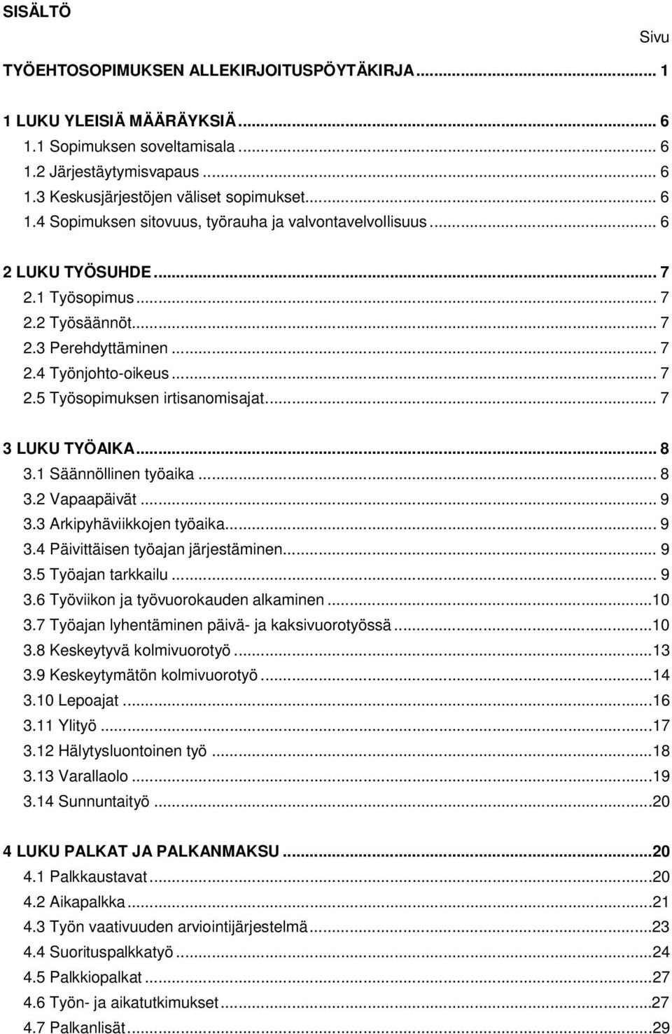 .. 7 3 LUKU TYÖAIKA... 8 3.1 Säännöllinen työaika... 8 3.2 Vapaapäivät... 9 3.3 Arkipyhäviikkojen työaika... 9 3.4 Päivittäisen työajan järjestäminen... 9 3.5 Työajan tarkkailu... 9 3.6 Työviikon ja työvuorokauden alkaminen.