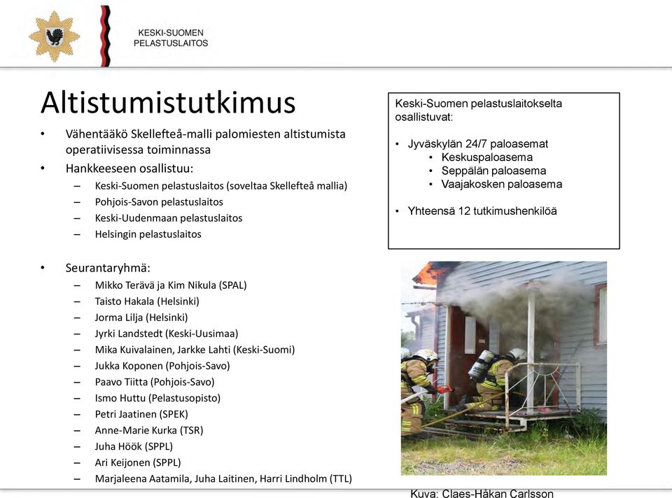 paloasema Yhteensä 12 tutkimushenkilöä Seurantaryhmä: Mikko Terävä ja Kim Nikula (SPAL) Taisto Hakala (Helsinki) Jorma Lilja (Helsinki) Jyrki Landstedt (Keski-Uusimaa) Mika Kuivalainen, Jarkke Lahti