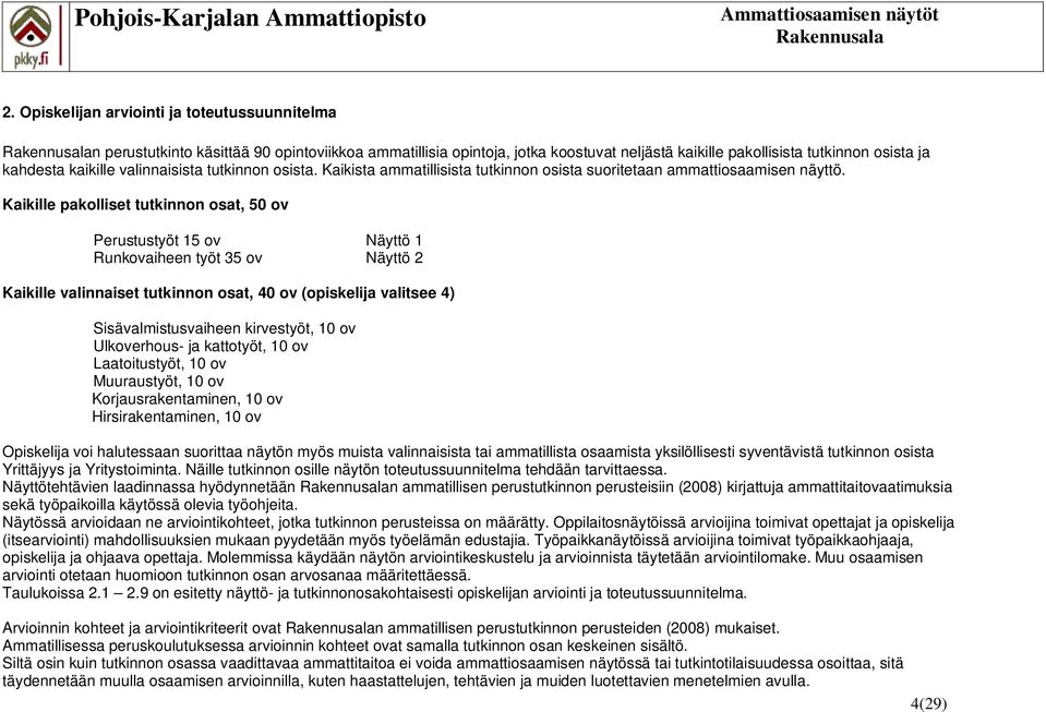 Kaikille pakolliset tutkinnon osat, 50 ov Perustustyöt 15 ov Näyttö 1 Runkovaiheen työt 35 ov Näyttö 2 Kaikille valinnaiset tutkinnon osat, 40 ov (opiskelija valitsee 4) Sisävalmistusvaiheen