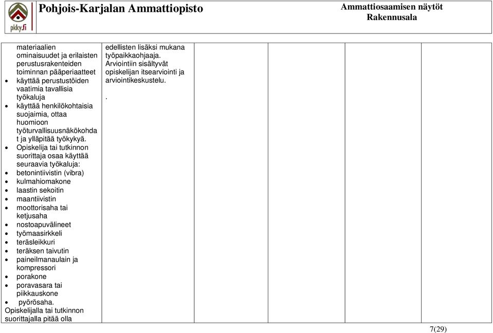 Opiskelija tai tutkinnon suorittaja osaa käyttää seuraavia työkaluja: betonintiivistin (vibra) kulmahiomakone laastin sekoitin maantiivistin moottorisaha tai ketjusaha