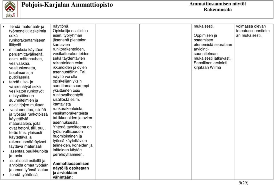 työstää runkotöissä käytettäviä materiaaleja, joita ovat betoni, tiili, puu, teräs tms.