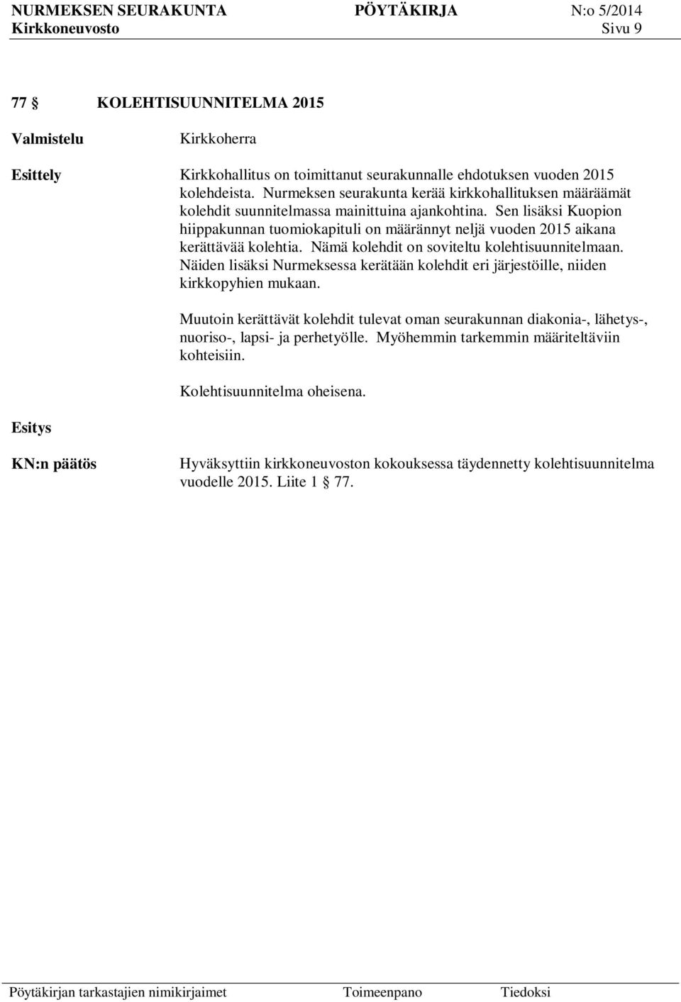 Sen lisäksi Kuopion hiippakunnan tuomiokapituli on määrännyt neljä vuoden 2015 aikana kerättävää kolehtia. Nämä kolehdit on soviteltu kolehtisuunnitelmaan.