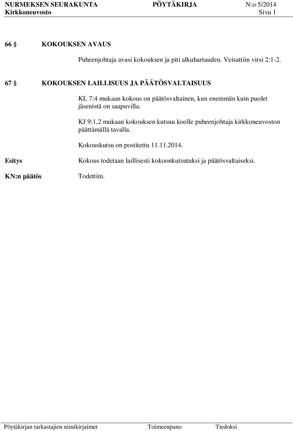 67 KOKOUKSEN LAILLISUUS JA PÄÄTÖSVALTAISUUS KL 7:4 mukaan kokous on päätösvaltainen, kun enemmän kuin puolet