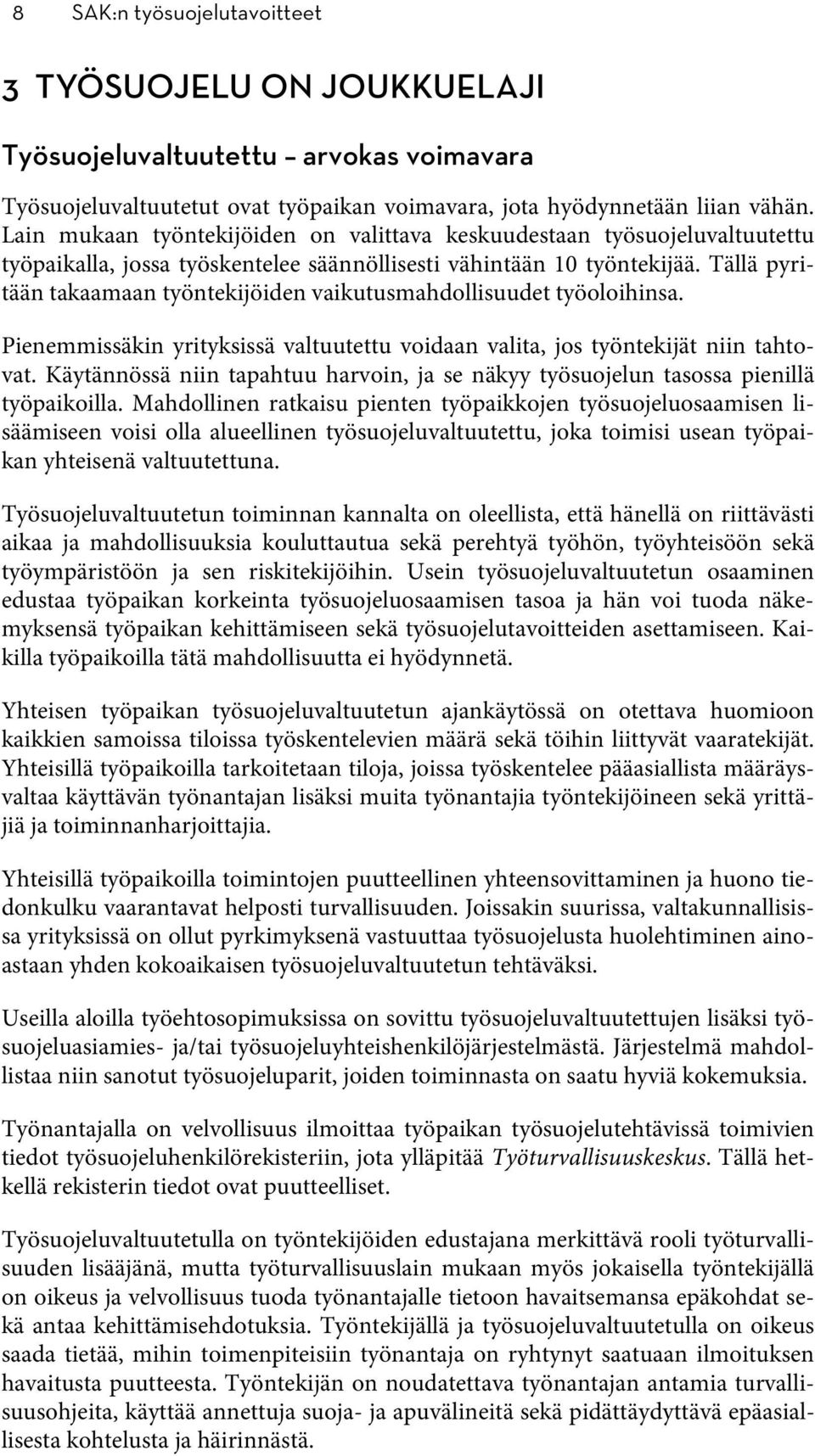 Tällä pyritään takaamaan työntekijöiden vaikutusmahdollisuudet työoloihinsa. Pienemmissäkin yrityksissä valtuutettu voidaan valita, jos työntekijät niin tahtovat.