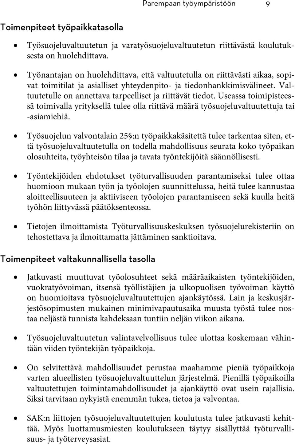 Valtuutetulle on annettava tarpeelliset ja riittävät tiedot. Useassa toimipisteessä toimivalla yrityksellä tulee olla riittävä määrä työsuojeluvaltuutettuja tai -asiamiehiä.