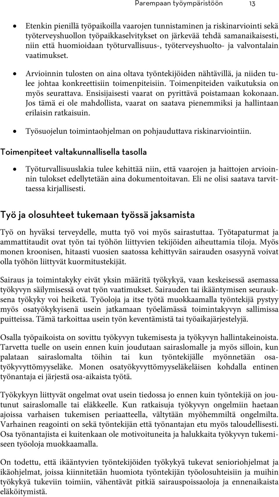 Toimenpiteiden vaikutuksia on myös seurattava. Ensisijaisesti vaarat on pyrittävä poistamaan kokonaan. Jos tämä ei ole mahdollista, vaarat on saatava pienemmiksi ja hallintaan erilaisin ratkaisuin.