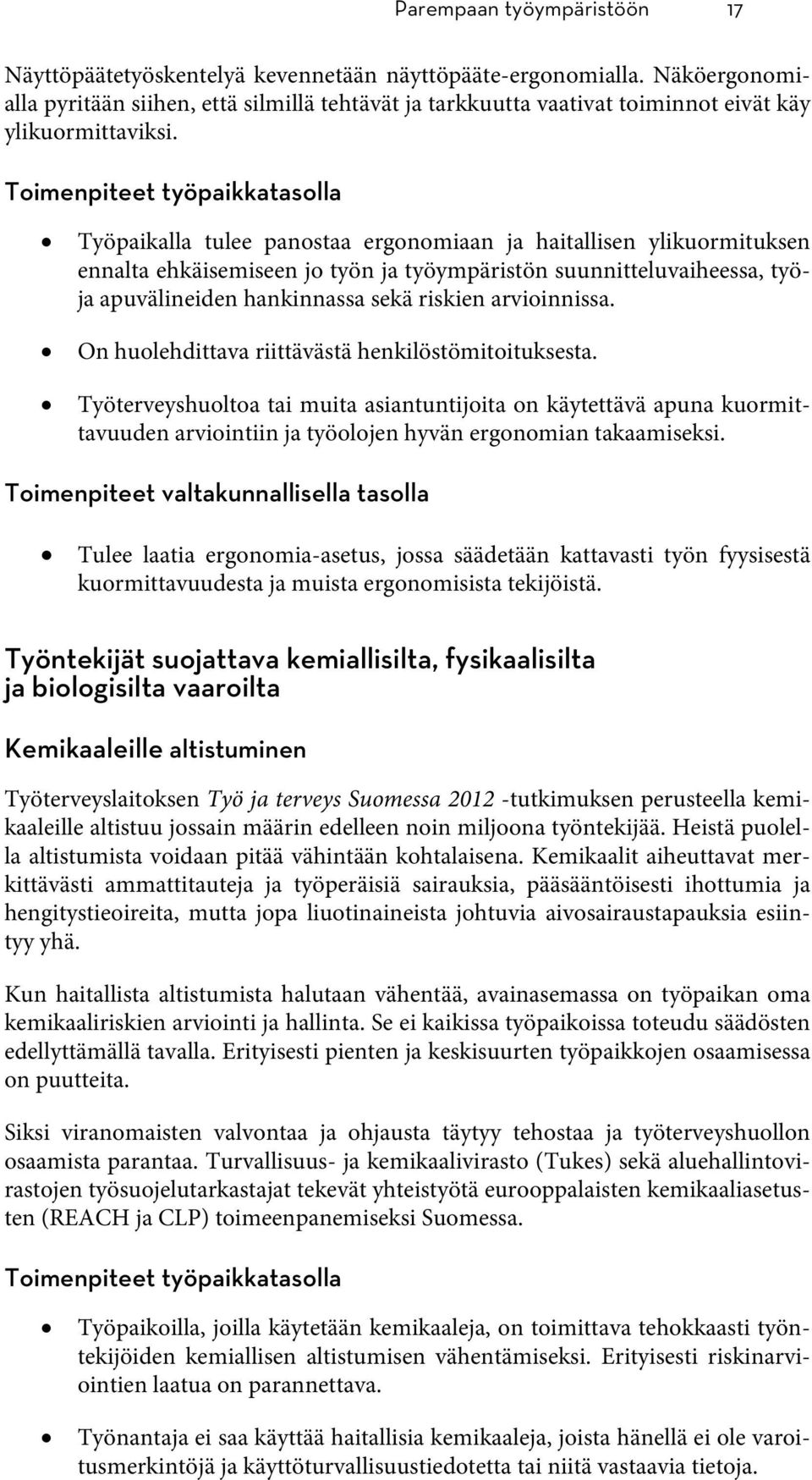 Työpaikalla tulee panostaa ergonomiaan ja haitallisen ylikuormituksen ennalta ehkäisemiseen jo työn ja työympäristön suunnitteluvaiheessa, työja apuvälineiden hankinnassa sekä riskien arvioinnissa.