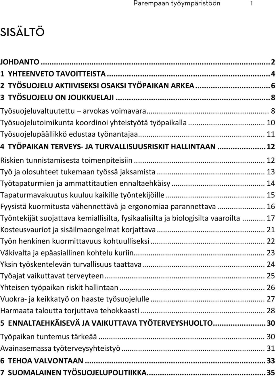 .. 11 4 TYÖPAIKAN TERVEYS JA TURVALLISUUSRISKIT HALLINTAAN... 12 Riskien tunnistamisesta toimenpiteisiin... 12 Työ ja olosuhteet tukemaan työssä jaksamista.