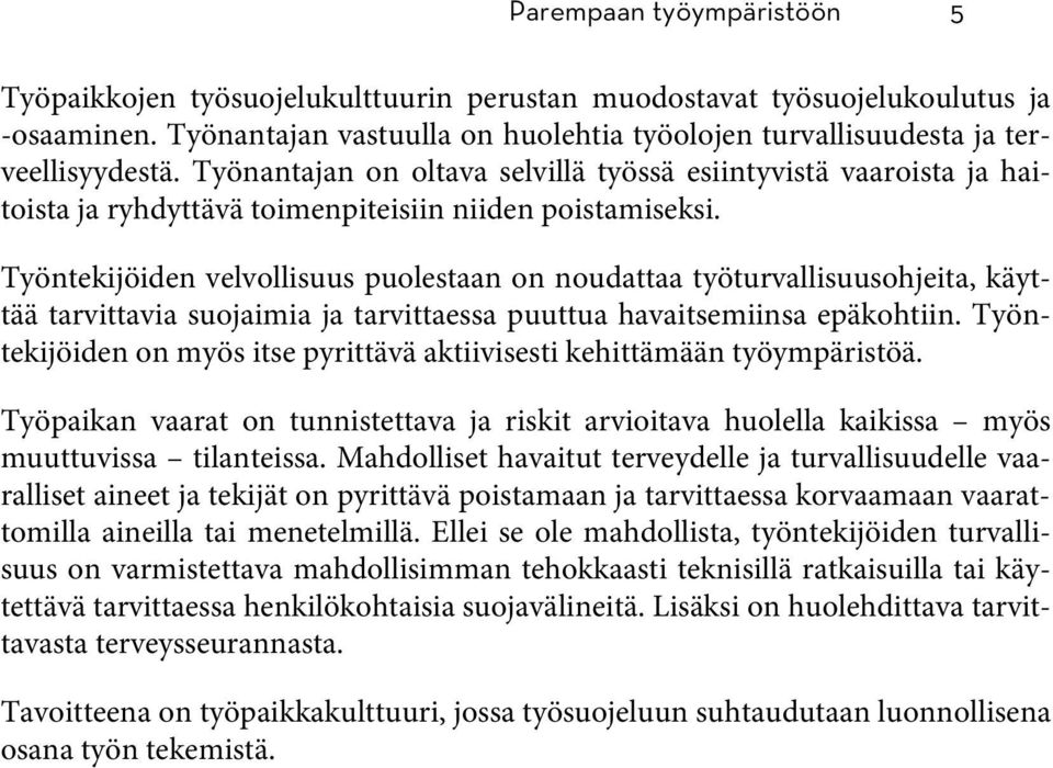 Työntekijöiden velvollisuus puolestaan on noudattaa työturvallisuusohjeita, käyttää tarvittavia suojaimia ja tarvittaessa puuttua havaitsemiinsa epäkohtiin.