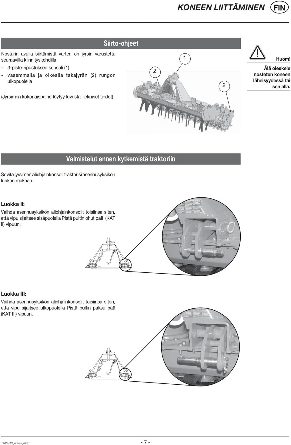 (Jyrsimen kokonaispaino löytyy luvusta Tekniset tiedot) Valmistelut ennen kytkemistä traktoriin Sovita jyrsimen aliohjainkonsoli traktorisi asennusyksikön luokan mukaan.