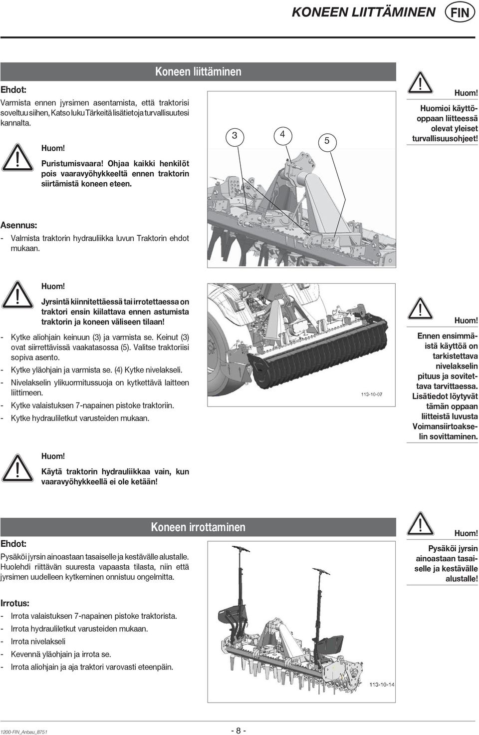 Asennus: - Valmista traktorin hydrauliikka luvun Traktorin ehdot mukaan. Jyrsintä kiinnitettäessä tai irrotettaessa on traktori ensin kiilattava ennen astumista traktorin ja koneen väliseen tilaan!