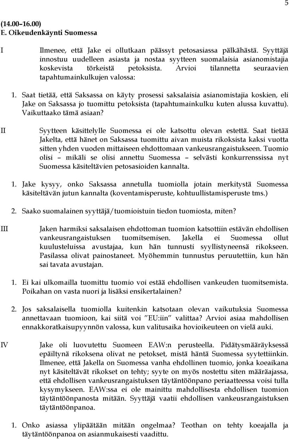 Saat tietää, että Saksassa on käyty prosessi saksalaisia asianomistajia koskien, eli Jake on Saksassa jo tuomittu petoksista (tapahtumainkulku kuten alussa kuvattu). Vaikuttaako tämä asiaan?