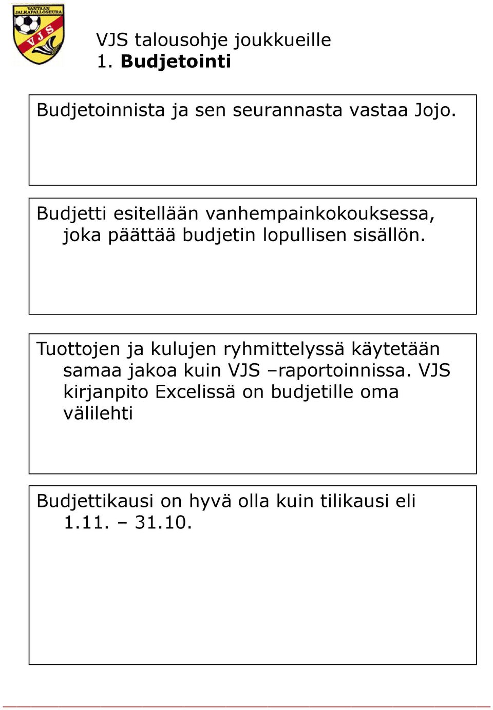 Tuottojen ja kulujen ryhmittelyssä käytetään samaa jakoa kuin VJS raportoinnissa.