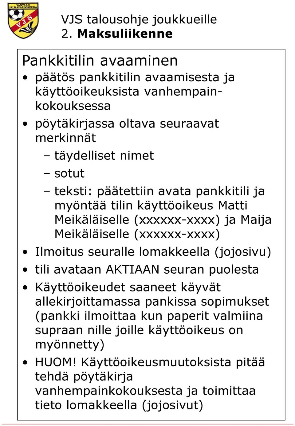 lomakkeella (jojosivu) tili avataan AKTIAAN seuran puolesta Käyttöoikeudet saaneet käyvät allekirjoittamassa pankissa sopimukset (pankki ilmoittaa kun paperit