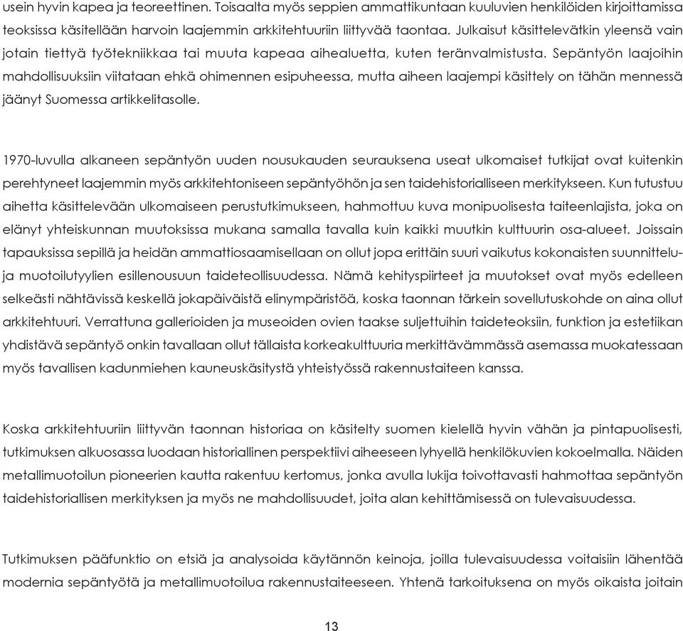 Sepäntyön laajoihin mahdollisuuksiin viitataan ehkä ohimennen esipuheessa, mutta aiheen laajempi käsittely on tähän mennessä jäänyt Suomessa artikkelitasolle.