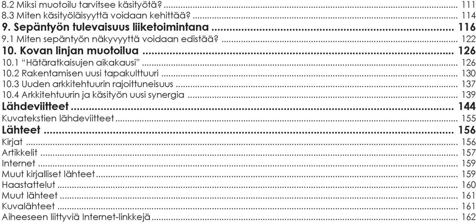 .. 130 10.3 Uuden arkkitehtuurin rajoittuneisuus... 137 10.4 Arkkitehtuurin ja käsityön uusi synergia... 139 Lähdeviitteet... 144 Kuvatekstien lähdeviitteet.