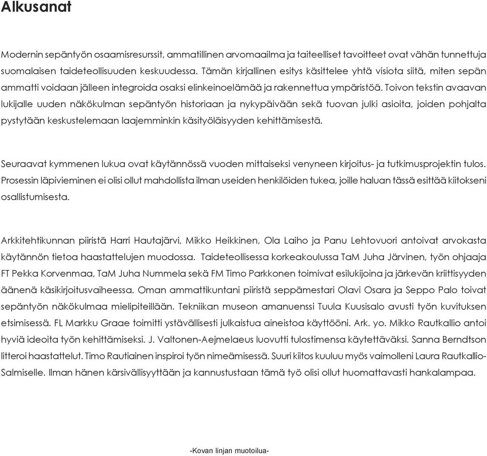 Toivon tekstin avaavan lukijalle uuden näkökulman sepäntyön historiaan ja nykypäivään sekä tuovan julki asioita, joiden pohjalta pystytään keskustelemaan laajemminkin käsityöläisyyden kehittämisestä.