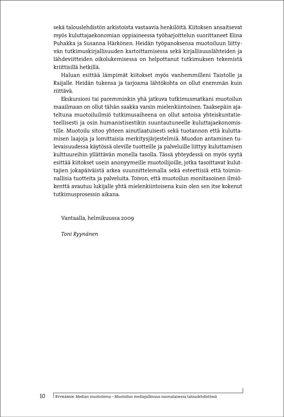 hetkillä. Haluan esittää lämpimät kiitokset myös vanhemmilleni Taistolle ja Raijalle. Heidän tukensa ja tarjoama lähtökohta on ollut enemmän kuin riittävä.