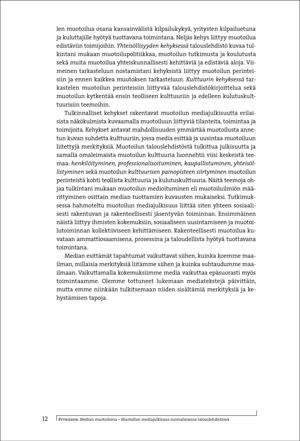 Viimeinen tarkasteluun nostamistani kehyksistä liittyy muotoilun perinteisiin ja ennen kaikkea muutoksen tarkasteluun.