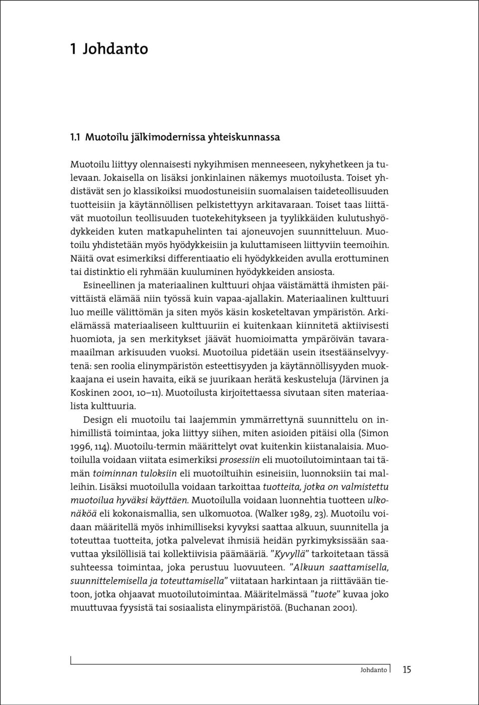 Toiset taas liittävät muotoilun teollisuuden tuotekehitykseen ja tyylikkäiden kulutushyödykkeiden kuten matkapuhelinten tai ajoneuvojen suunnitteluun.