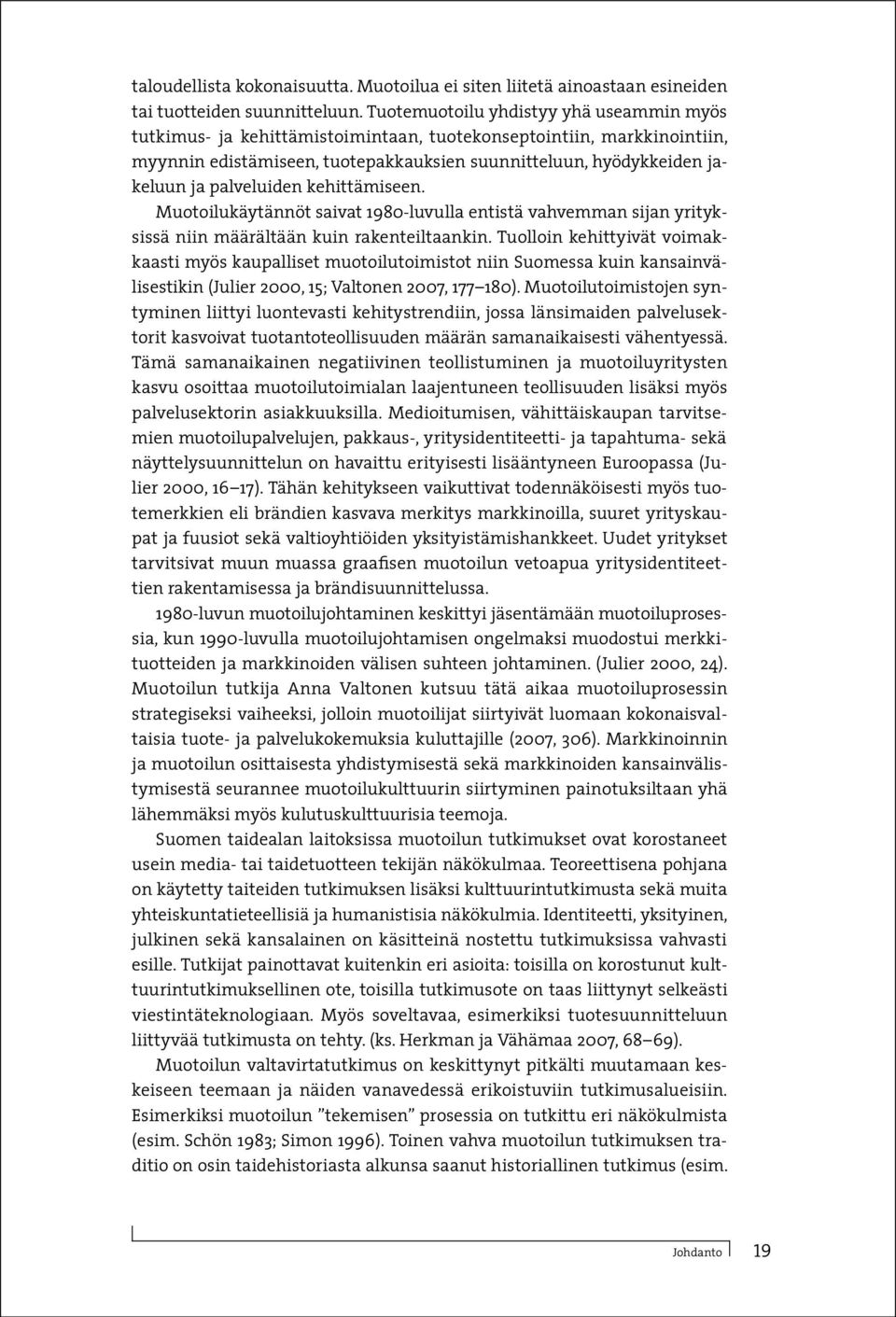 palveluiden kehittämiseen. Muotoilukäytännöt saivat 1980-luvulla entistä vahvemman sijan yrityksissä niin määrältään kuin rakenteiltaankin.