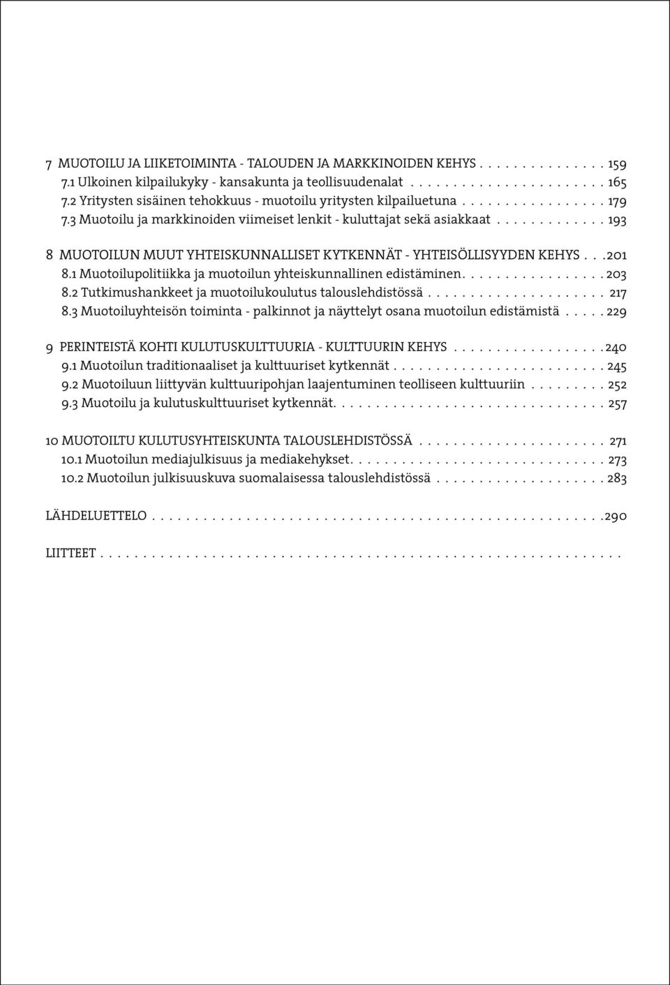 ............ 193 8 MUOTOILUN MUUT YHTEISKUNNALLISET KYTKENNÄT - YHTEISÖLLISYYDEN KEHYS...201 8.1 Muotoilupolitiikka ja muotoilun yhteiskunnallinen edistäminen................. 203 8.