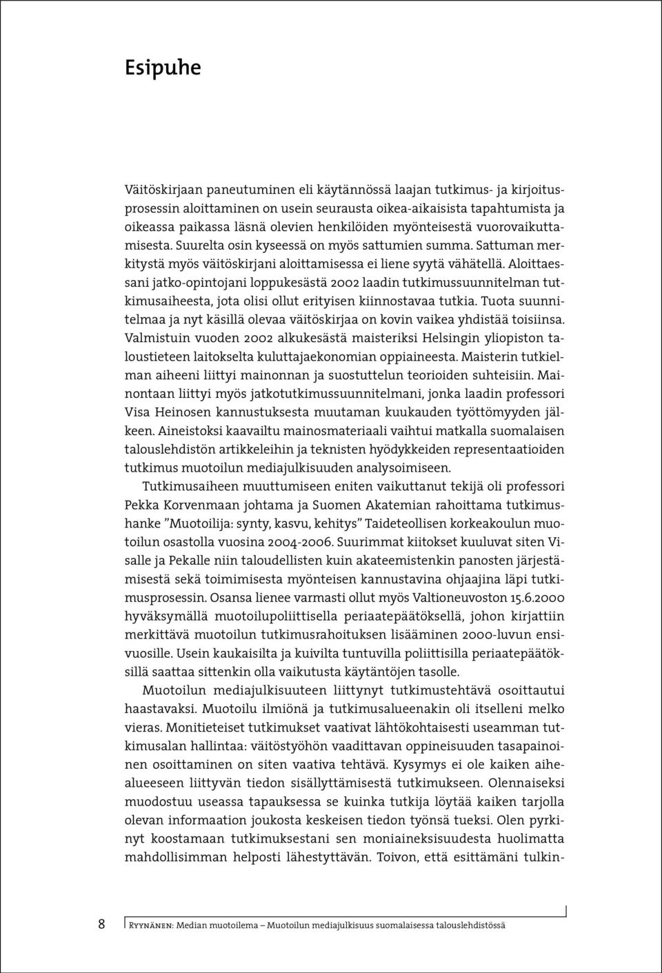 Aloittaessani jatko-opintojani loppukesästä 2002 laadin tutkimussuunnitelman tutkimusaiheesta, jota olisi ollut erityisen kiinnostavaa tutkia.