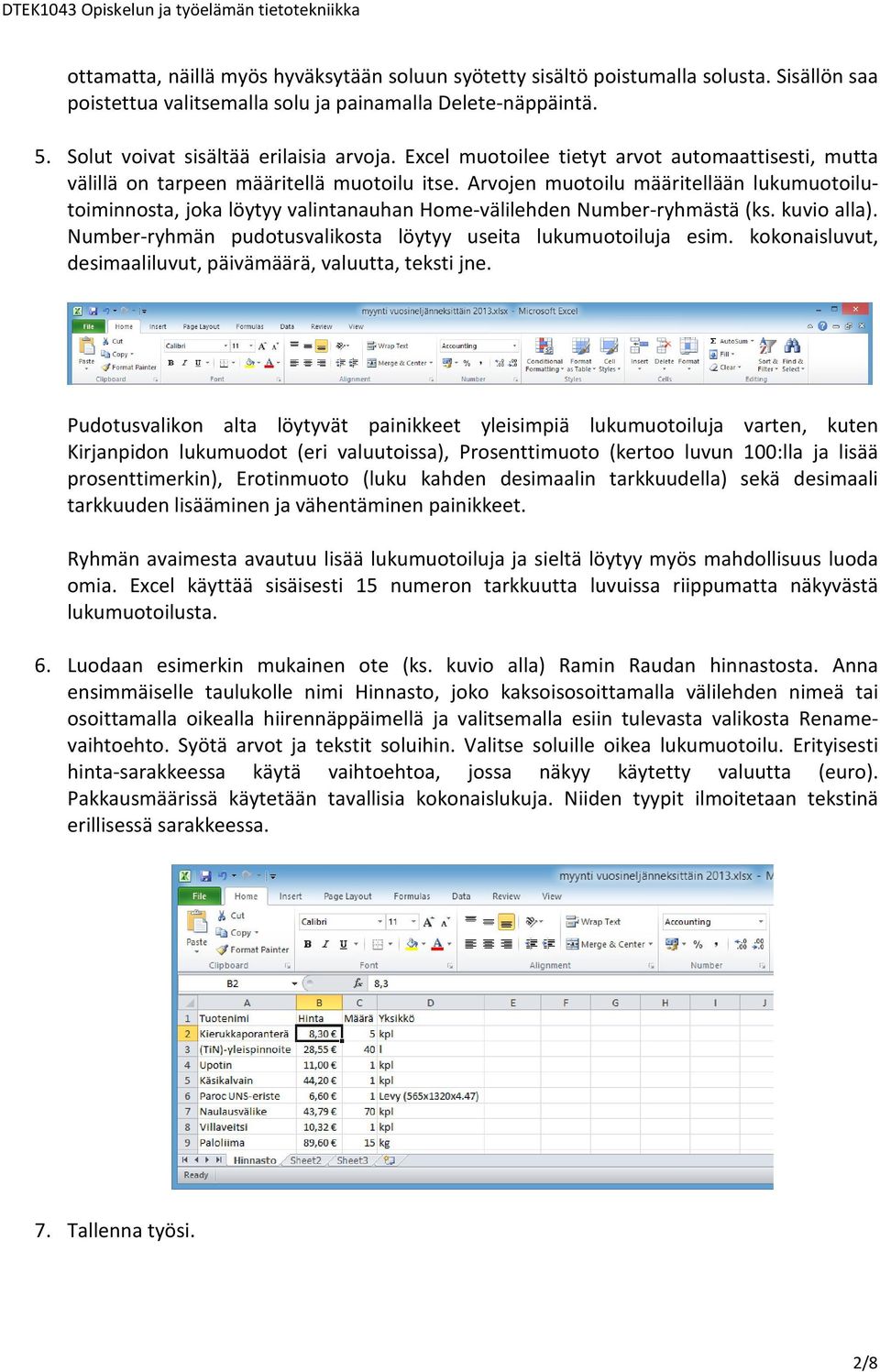 Arvojen muotoilu määritellään lukumuotoilutoiminnosta, joka löytyy valintanauhan Home-välilehden Number-ryhmästä (ks. kuvio alla). Number-ryhmän pudotusvalikosta löytyy useita lukumuotoiluja esim.