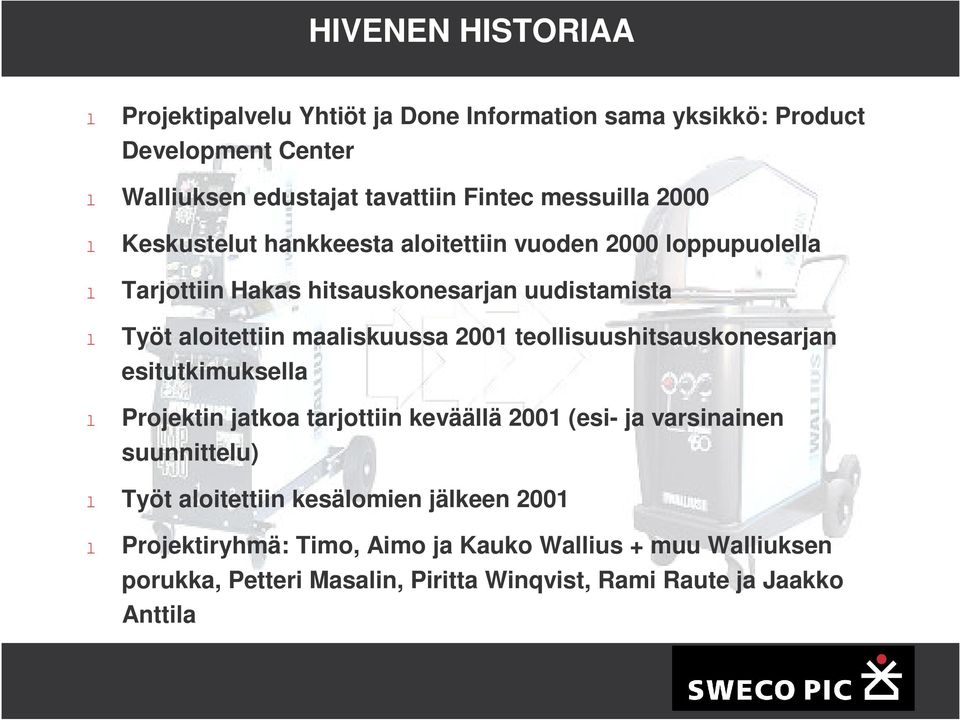 maaiskuussa 2001 teoisuushitsauskonesarjan esitutkimuksea Projektin jatkoa tarjottiin keväää 2001 (esi- ja varsinainen suunnitteu) Työt