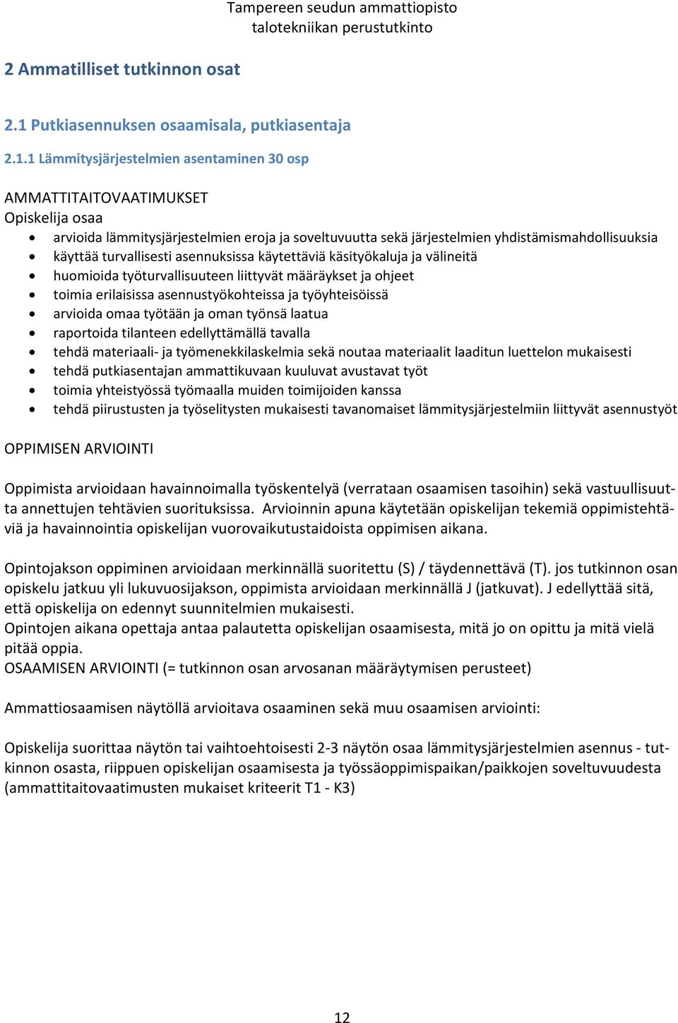 1 Lämmitysjärjestelmien asentaminen 30 osp AMMATTITAITOVAATIMUKSET osaa arvioida lämmitysjärjestelmien eroja ja soveltuvuutta sekä järjestelmien yhdistämismahdollisuuksia käyttää turvallisesti