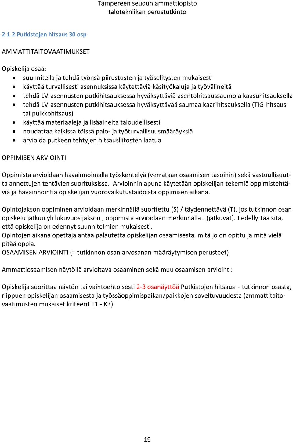 LV-asennusten putkihitsauksessa hyväksyttäviä asentohitsaussaumoja kaasuhitsauksella tehdä LV-asennusten putkihitsauksessa hyväksyttävää saumaa kaarihitsauksella (TIG-hitsaus tai puikkohitsaus)