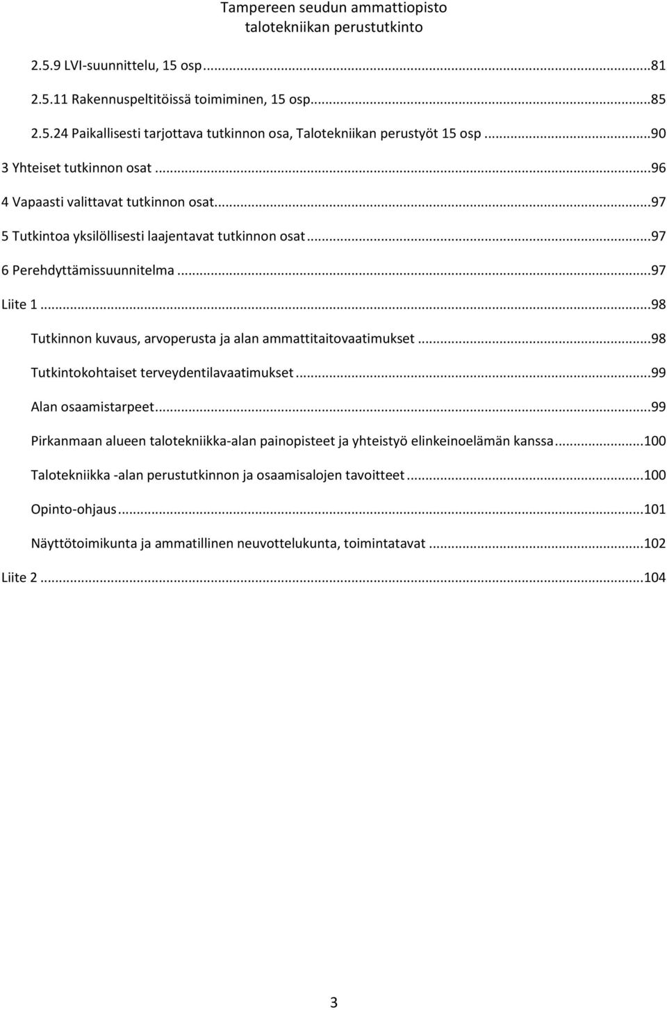 .. 98 Tutkinnon kuvaus, arvoperusta ja alan ammattitaitovaatimukset... 98 Tutkintokohtaiset terveydentilavaatimukset... 99 Alan osaamistarpeet.